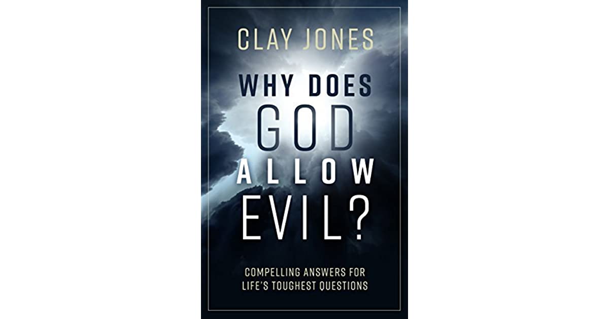 Why Does God Allow Evil?: Compelling Answers for Life’s Toughest Questions by Clay Jones