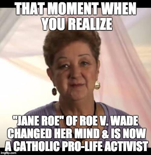 Meme of the day: The Original Jane Roe Sees The Light That Killing The Unborn Is Truly 'Inhumane' - The Daily Report