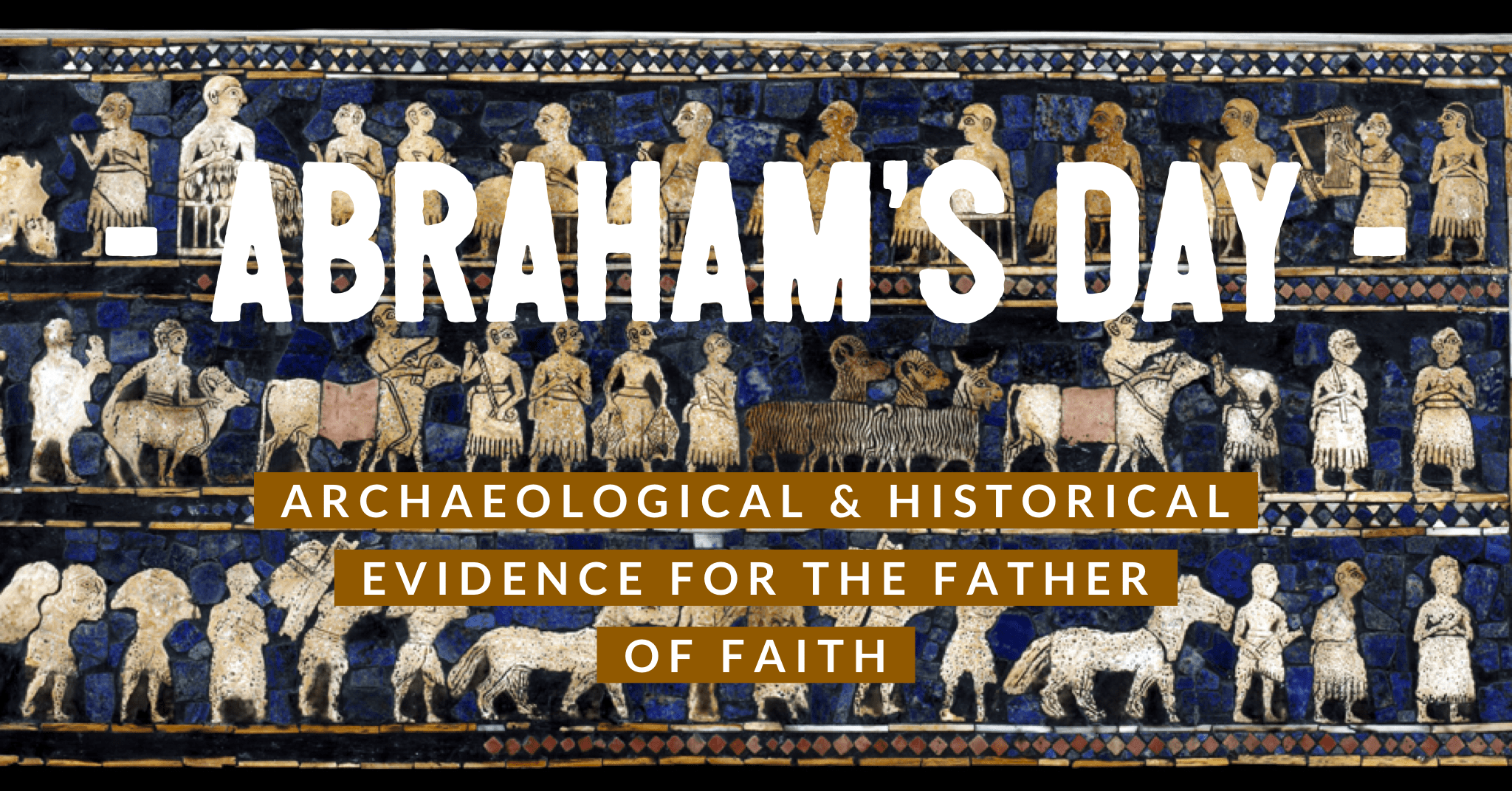 Abrahams Day: Archaeological  Historical Evidence for the Father of Faith  Epic Archaeology