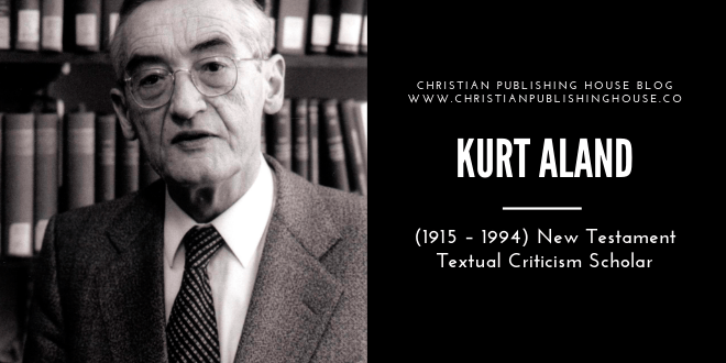 Kurt Aland (1915 – 1994) New Testament Textual Criticism Scholar – Christian Publishing House Blog