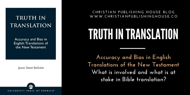 Review of Jason BeDuhn.  TRUTH IN TRANSLATION: Accuracy and Bias in English Translations of the New Testament – Christian Publishing House Blog