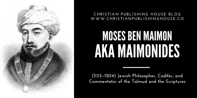 MAIMONIDES Moses ben Maimon (1135-1204) The Man Who Redefined Judaism – Christian Publishing House Blog