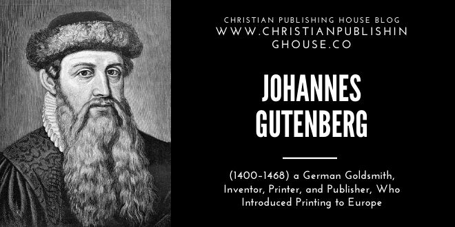 JOHANNES GUTENBERG (1400–1468) The Man Who Introduced the Printing Press to Europe In 1455 – Christian Publishing House Blog